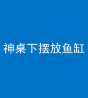 营口阴阳风水化煞一百八十——神桌下摆放鱼缸