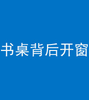 营口阴阳风水化煞一百四十八——书桌背后开窗