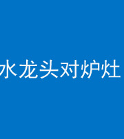 营口阴阳风水化煞一百零二—— 水龙头对炉灶