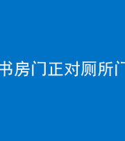 营口阴阳风水化煞一百五十五——书房门正对厕所门